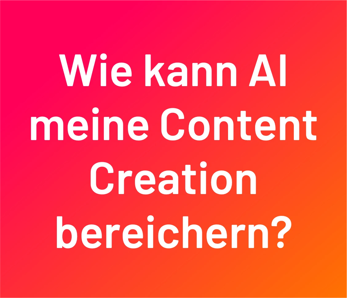 Frage: Wie kann AI meine Content Creation bereichern?