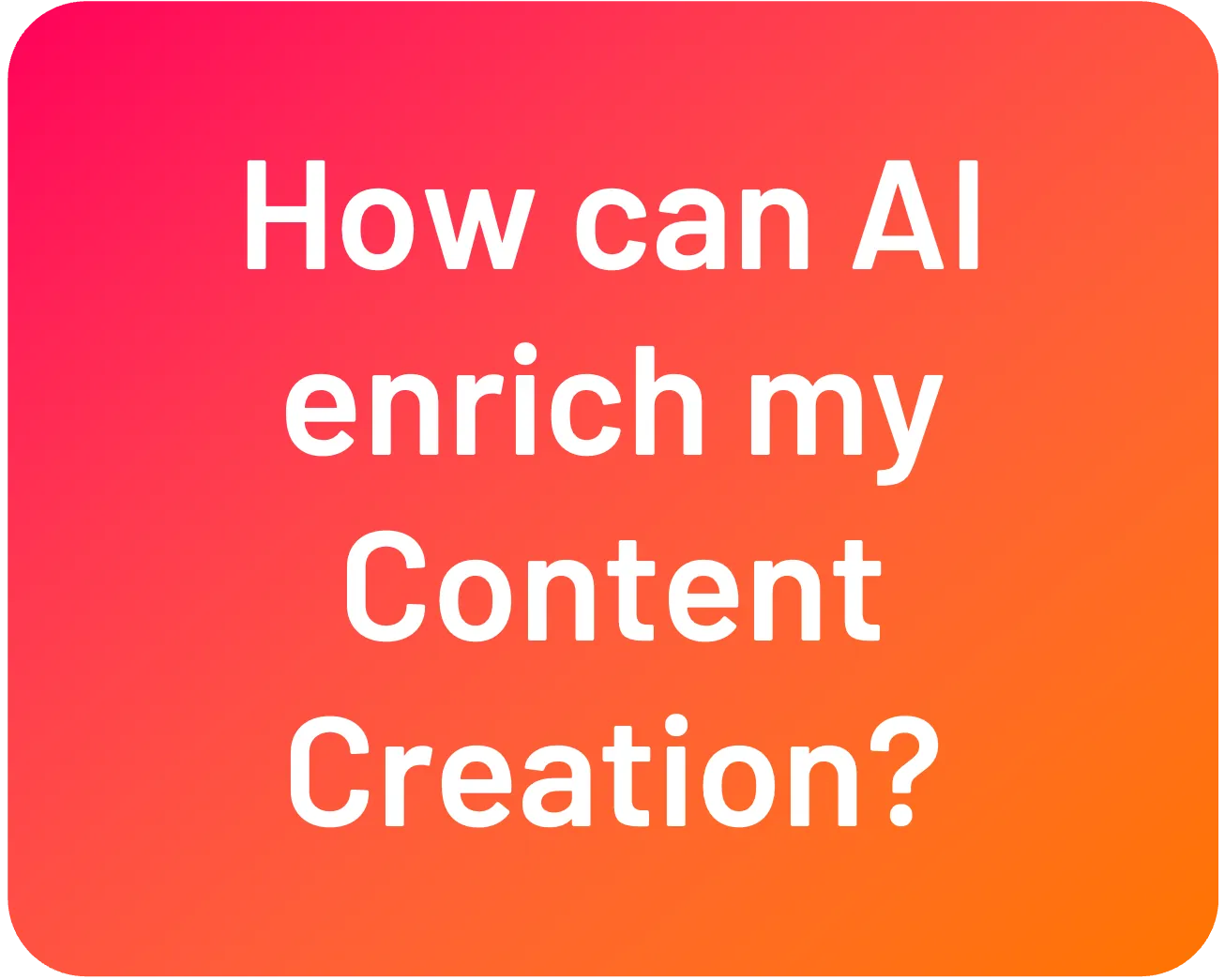 Question: How can AI enrich my content creation?